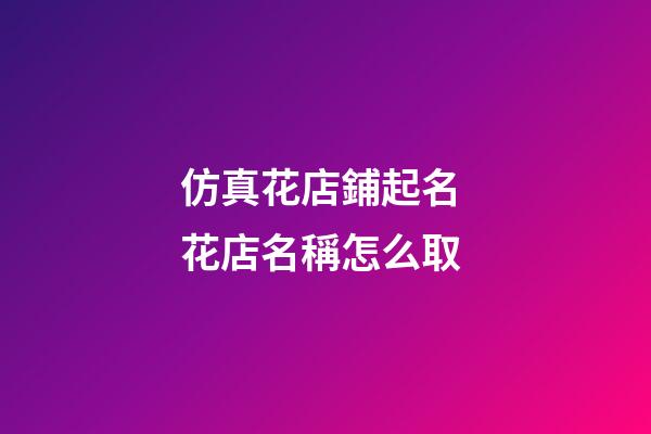 仿真花店鋪起名 花店名稱怎么取-第1張-店鋪起名-玄機派